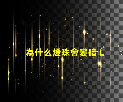 為什么燈珠會變暗 LED燈珠為什么有的亮有的暗